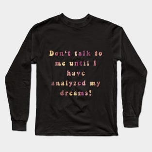 Don't talk to me until... Long Sleeve T-Shirt
